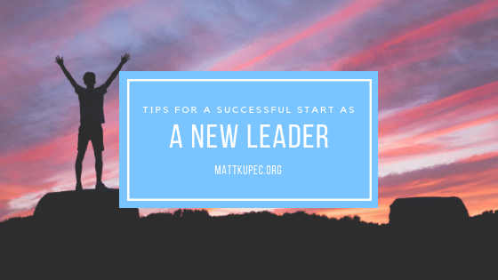 Matt Kupec: Tips for a Successful Start as a New Leader